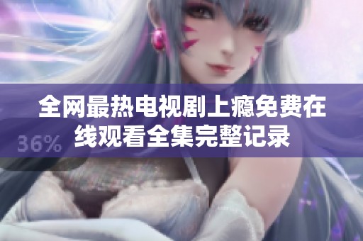 全网最热电视剧上瘾免费在线观看全集完整记录