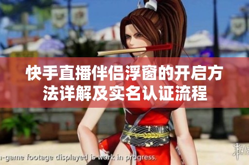 快手直播伴侣浮窗的开启方法详解及实名认证流程