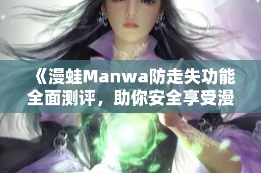 《漫蛙Manwa防走失功能全面测评，助你安全享受漫画乐趣》