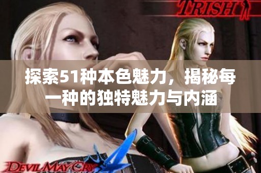 探索51种本色魅力，揭秘每一种的独特魅力与内涵