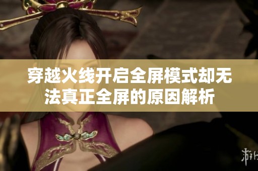 穿越火线开启全屏模式却无法真正全屏的原因解析