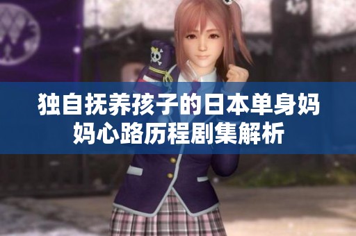 独自抚养孩子的日本单身妈妈心路历程剧集解析