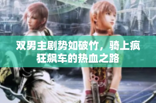 双男主剧势如破竹，骑上疯狂飙车的热血之路