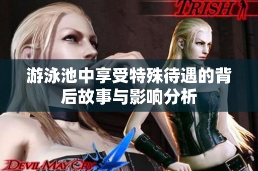 游泳池中享受特殊待遇的背后故事与影响分析