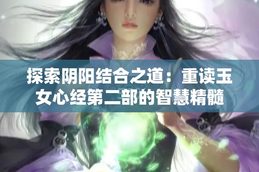 探索阴阳结合之道：重读玉女心经第二部的智慧精髓