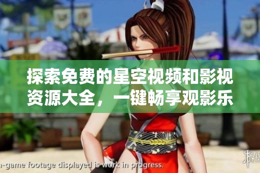 探索免费的星空视频和影视资源大全，一键畅享观影乐趣
