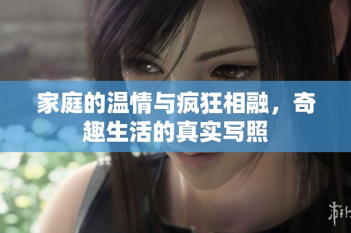 家庭的温情与疯狂相融，奇趣生活的真实写照
