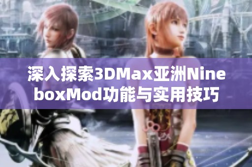 深入探索3DMax亚洲NineboxMod功能与实用技巧