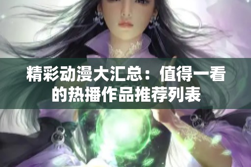 精彩动漫大汇总：值得一看的热播作品推荐列表