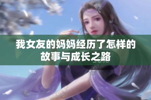 我女友的妈妈经历了怎样的故事与成长之路