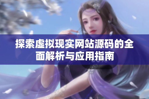 探索虚拟现实网站源码的全面解析与应用指南