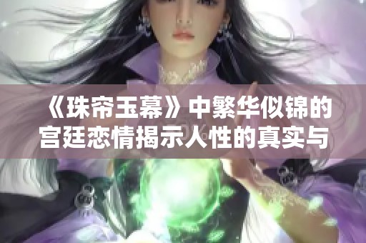 《珠帘玉幕》中繁华似锦的宫廷恋情揭示人性的真实与抉择