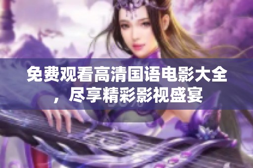 免费观看高清国语电影大全，尽享精彩影视盛宴