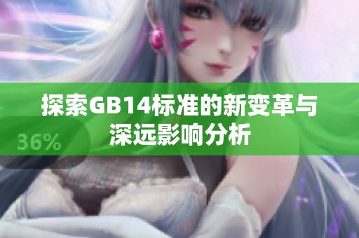 探索GB14标准的新变革与深远影响分析