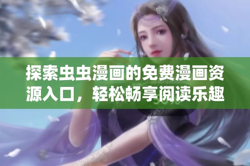 探索虫虫漫画的免费漫画资源入口，轻松畅享阅读乐趣