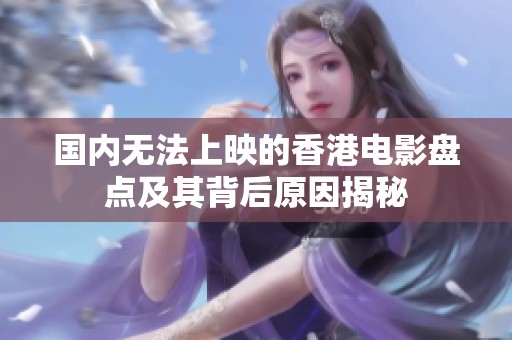国内无法上映的香港电影盘点及其背后原因揭秘