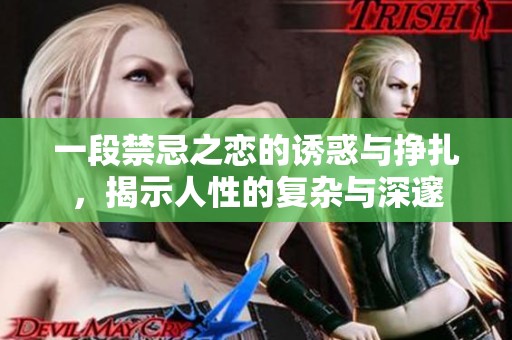 一段禁忌之恋的诱惑与挣扎，揭示人性的复杂与深邃