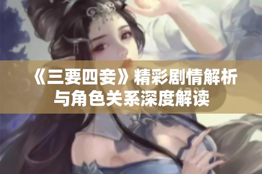 《三要四妾》精彩剧情解析与角色关系深度解读