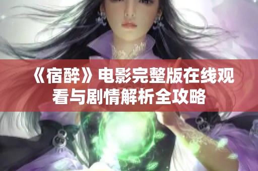 《宿醉》电影完整版在线观看与剧情解析全攻略