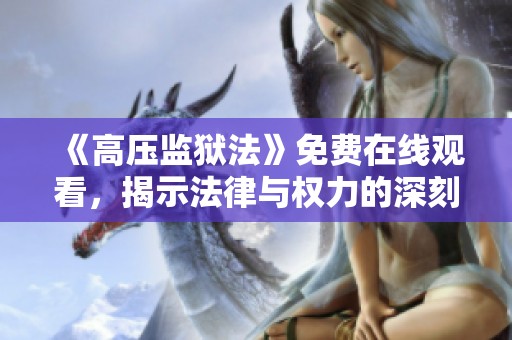 《高压监狱法》免费在线观看，揭示法律与权力的深刻对抗