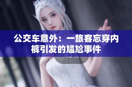 公交车意外：一旅客忘穿内裤引发的尴尬事件