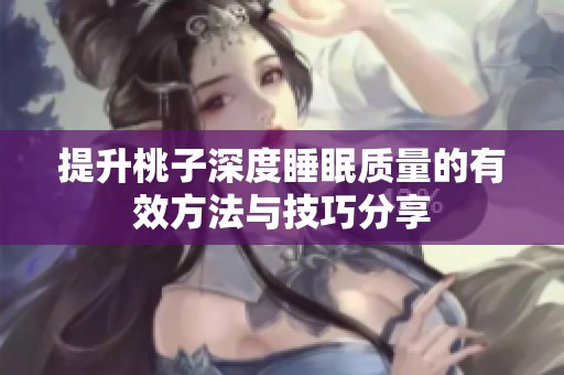 提升桃子深度睡眠质量的有效方法与技巧分享