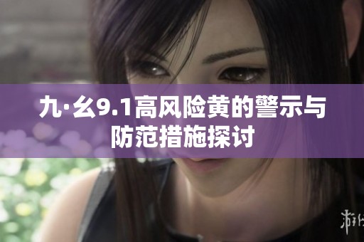 九·幺9.1高风险黄的警示与防范措施探讨