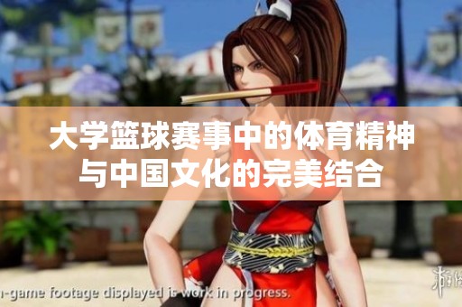 大学篮球赛事中的体育精神与中国文化的完美结合