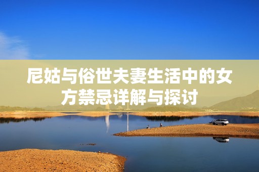 尼姑与俗世夫妻生活中的女方禁忌详解与探讨