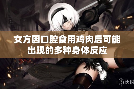 女方因口腔食用鸡肉后可能出现的多种身体反应