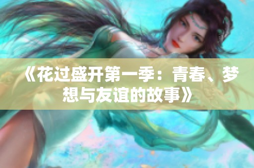 《花过盛开第一季：青春、梦想与友谊的故事》