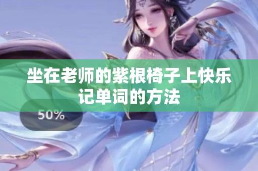 坐在老师的紫根椅子上快乐记单词的方法