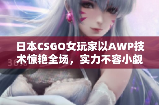 日本CSGO女玩家以AWP技术惊艳全场，实力不容小觑