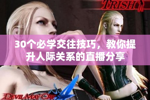 30个必学交往技巧，教你提升人际关系的直播分享