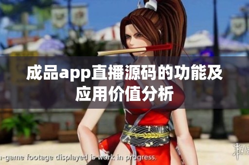 成品app直播源码的功能及应用价值分析