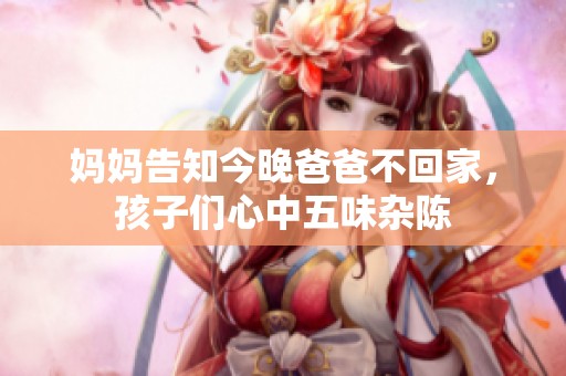 妈妈告知今晚爸爸不回家，孩子们心中五味杂陈