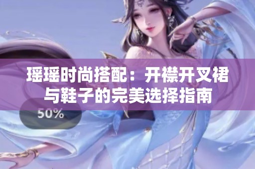 瑶瑶时尚搭配：开襟开叉裙与鞋子的完美选择指南