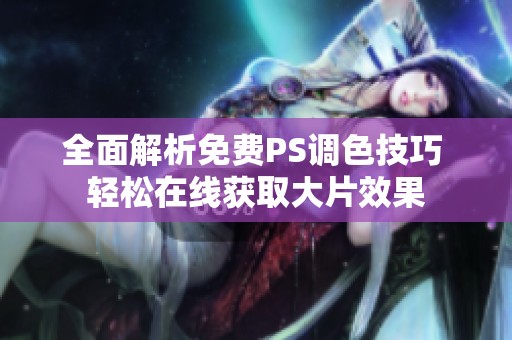 全面解析免费PS调色技巧 轻松在线获取大片效果