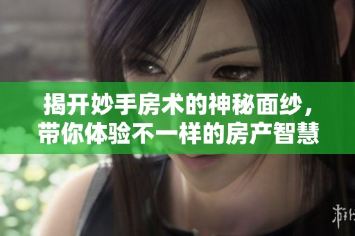 揭开妙手房术的神秘面纱，带你体验不一样的房产智慧
