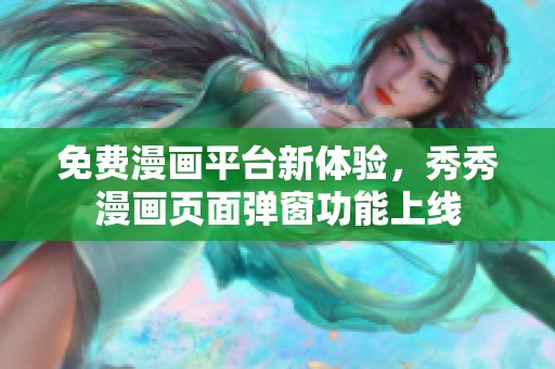 免费漫画平台新体验，秀秀漫画页面弹窗功能上线