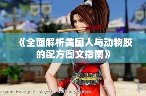 《全面解析美国人与动物胶的配方图文指南》