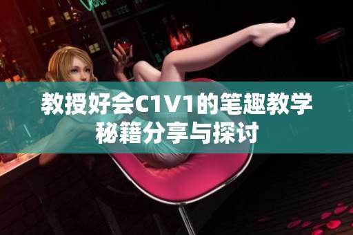 教授好会C1V1的笔趣教学秘籍分享与探讨
