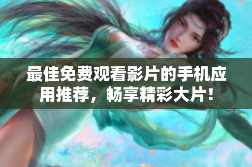 最佳免费观看影片的手机应用推荐，畅享精彩大片！
