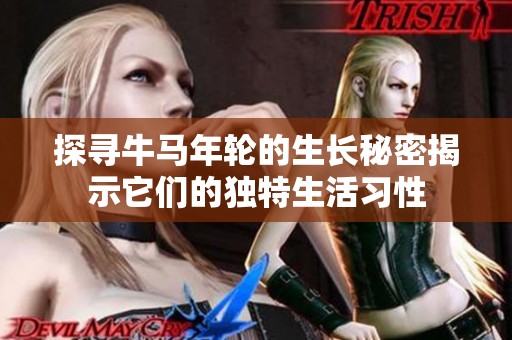 探寻牛马年轮的生长秘密揭示它们的独特生活习性