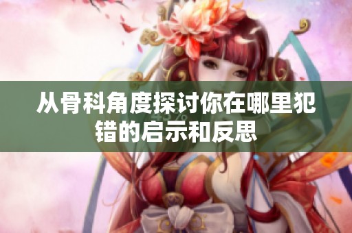 从骨科角度探讨你在哪里犯错的启示和反思