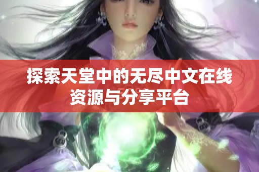探索天堂中的无尽中文在线资源与分享平台