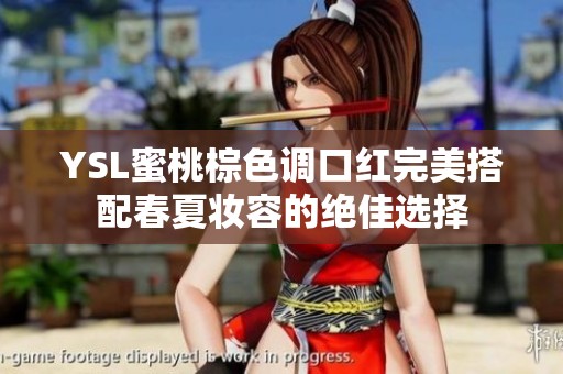 YSL蜜桃棕色调口红完美搭配春夏妆容的绝佳选择