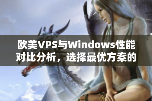 欧美VPS与Windows性能对比分析，选择最优方案的指南