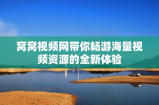 窝窝视频网带你畅游海量视频资源的全新体验