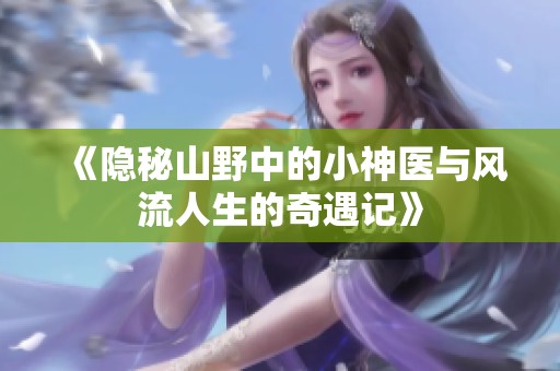 《隐秘山野中的小神医与风流人生的奇遇记》